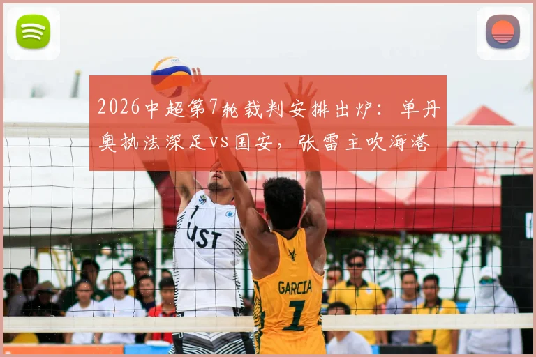 2026中超第7轮裁判安排出炉：单丹奥执法深足vs国安，张雷主吹海港对阵重庆，关键战判罚引热议
