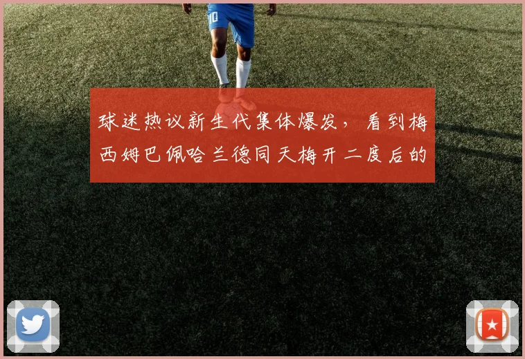 球迷热议新生代集体爆发,看到梅西姆巴佩哈兰德同天梅开二度后的C罗belike表情包与反应梗全解析