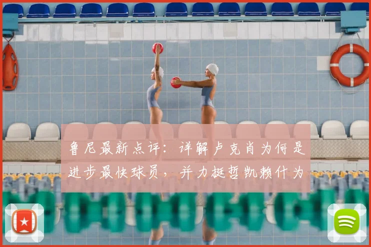 鲁尼最新点评：详解卢克肖为何是进步最快球员，并力挺哲凯赖什为2026赛季最佳签约