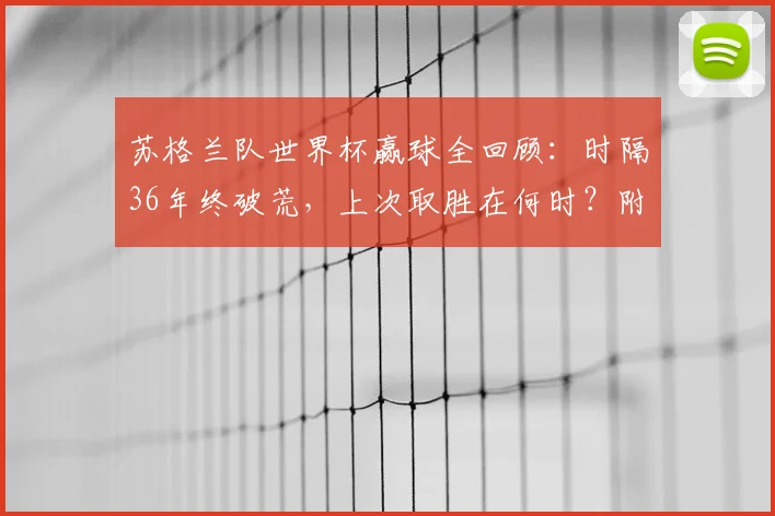 苏格兰队世界杯赢球全回顾：时隔36年终破荒，上次取胜在何时？附2026出线前景深度解读