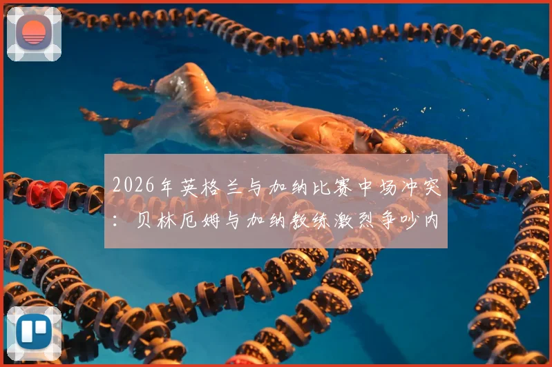 2026年英格兰与加纳比赛中场冲突：贝林厄姆与加纳教练激烈争吵内幕，双方球员现场拉架视频曝光
